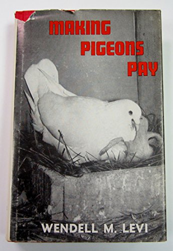 Making Pigeons Pay: A Manual of Practical Information on the Management, Selection, Breeding, Fee...