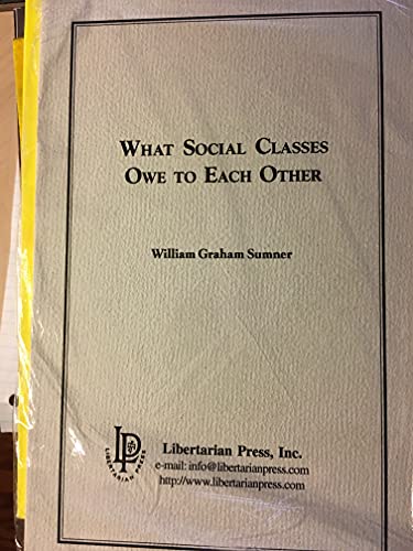 What Social Classes Owe to Each Other - William Graham Sumner