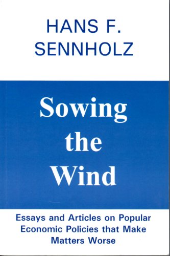 Stock image for Sowing The Wind: Essays And Articles On Popular Economic Policies That Make Matters Worse for sale by The Maryland Book Bank