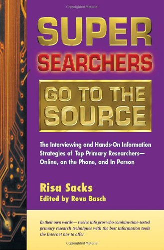 Stock image for Super Searchers Go to the Source: The Interviewing and Hands-On Information Strategies of Top Primary Researchers?Online, on the Phone, and in Person (Super Searchers series) for sale by SecondSale