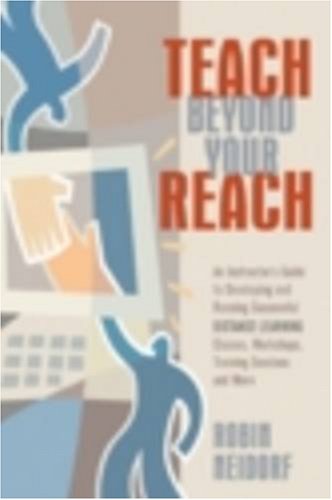 Stock image for Teach Beyond Your Reach: An Instructor's Guide to Developing and Running Successful Distance Learning Classes, Workshops, Training Sessions and More for sale by Wonder Book