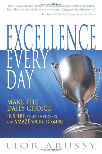 Stock image for Excellence Every Day : Make the Daily Choice -- Inspire Your Employees and Amaze Your Customers for sale by Better World Books