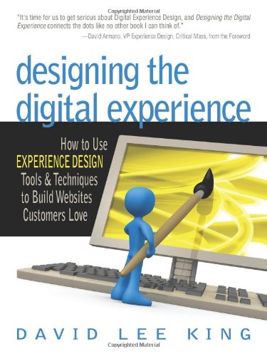 Beispielbild fr Designing the Digital Experience : How to Use Experience Design Tools and Techniques to Build Websites Customers Love zum Verkauf von Better World Books: West