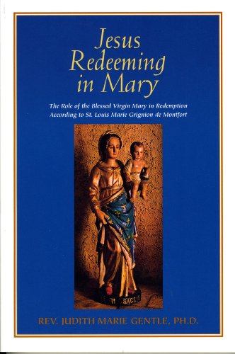 Jesus Redeeming in Mary: The Role of the Blessed Virgin Mary in Redemption According to St. Louis...