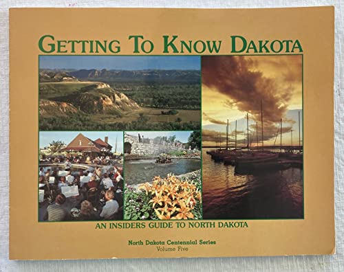 Stock image for Getting to Know Dakota: An Insiders Guide to North Dakota (North Dakota Centennial Series ; V. 5) for sale by FCD Books & More
