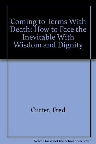 Coming to Terms with Death : How to Face the Inevitable with Wisdom and Dignity