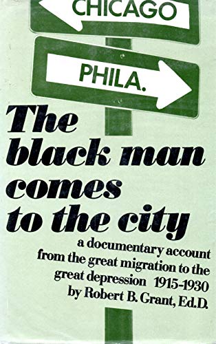 THE BLACK MAN COMES TO THE CITY a Documentary Account from the Great Migration to the Great Depre...