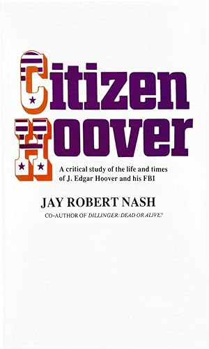 Citizen Hoover : A Critical Study of the Life and Times of J. Edgar Hoover and His FBI