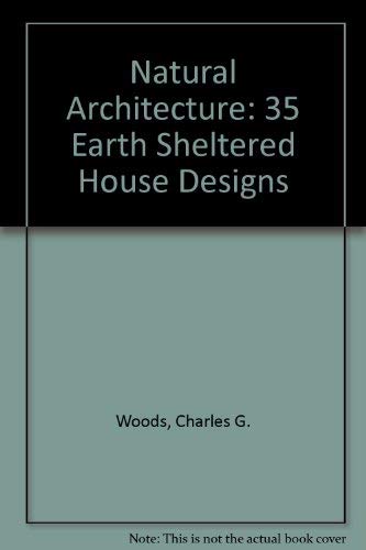 Natural Architecture: 35 Earth Sheltered House Designs (9780911117004) by Woods, Charles G.