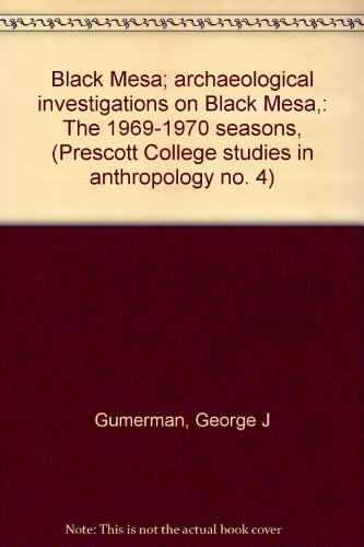 Black Mesa; archaeological investigations on Black Mesa,: The 1969-1970 seasons, (Prescott College studies in anthropology no. 4) (9780911176100) by Gumerman, George J