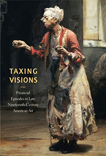 Taxing Visions: Financial Episodes in Late Nineteenth-Century American Art (9780911209686) by Mazow, Leo G.; Murphy, Kevin M.