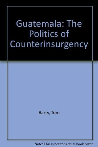 Guatemala: The Politics of Counterinsurgency (9780911213065) by Barry, Tom; Preusch, Deb; Sims, Beth