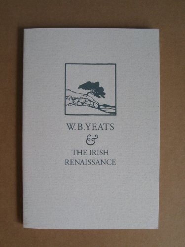 W.B. [William Butler] Yeats and the Irish Renaissance; an exhibition of books and manuscripts fro...