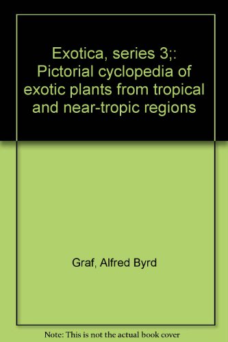 Exotica, series 3;: Pictorial cyclopedia of exotic plants from tropical and near-tropic regions (9780911266054) by Graf, Alfred Byrd