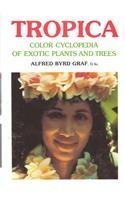 Tropica: Color Cyclopedia of Exotic Plants and Trees for Warm-Region Horticulture in Cool Climate the Summer Garden or Sheltered Indoors (9780911266269) by Graf, Alfred Byrd