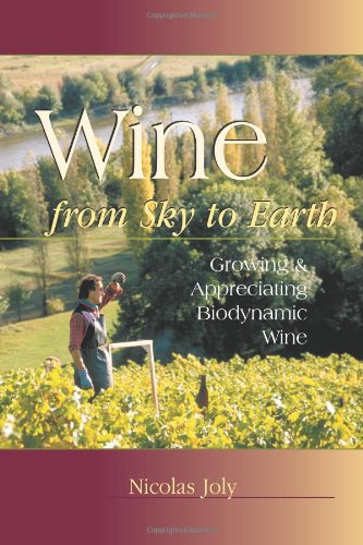 Stock image for Wine from Sky to Earth: Growing and Appreciating Biodynamic Wine for sale by ThriftBooks-Dallas