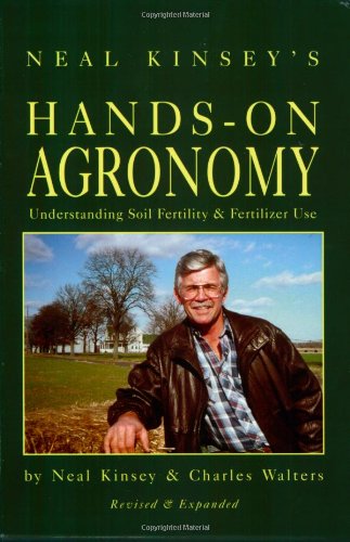 Stock image for Neal Kinsey's Hands-On Agronomy Understanding Soil Fertility & Fertilizer Use revised & expanded. for sale by Harry Alter