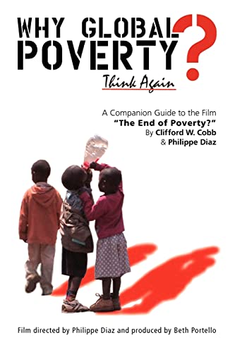 Why Global Poverty?: A Companion Guide to the Film "The End of Poverty?" (9780911312942) by Cobb, Clifford W.; Diaz, Philippe