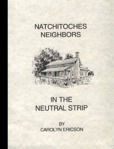 Natchitoches Neighbors in the Neutral Strip: Land Claims Between the Rio Hondo and the Sabine (9780911317398) by Ericson, Carolyn