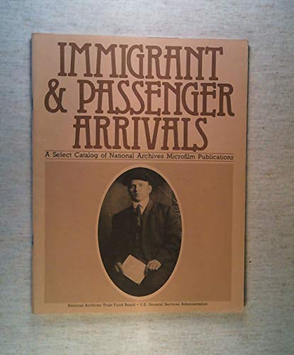 Stock image for Immigrant and Passenger Arrivals : A Select Catalog of National Archives Microfilm Publications for sale by Better World Books