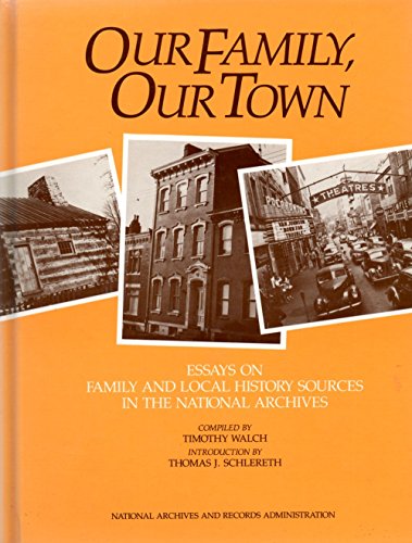 Our Family, Our Town: Essays on Family and Local History Sources in the National Archives (9780911333503) by Walch, Timothy; United States National Archives