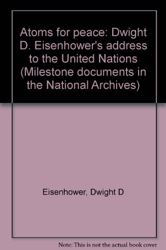 Atoms for peace: Dwight D. Eisenhower's address to the United Nations (Milestone documents in the National Archives) (9780911333763) by Eisenhower, Dwight D