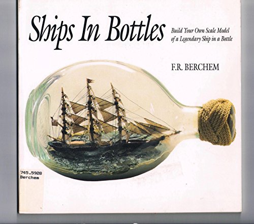 Ships in Bottles: Build Your Own Scale Model of a Legendary Ship in a Bottle