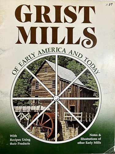 9780911410457: Grist Mills of Early America and Today: Together with Recipes Using Their Products, Notes & Illustrations of Other Early Mills