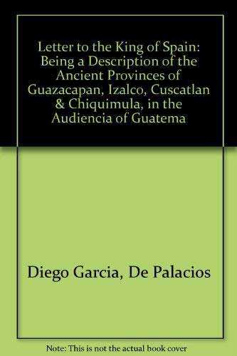 Stock image for Letter to the King of Spain, being a description of the ancient provinces of Guazacapan, etc. for sale by N. Fagin Books