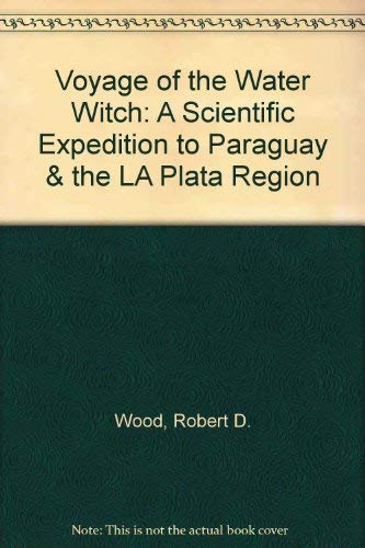 Voyage of the Water Witch: A Scientific Expedition to Paraguay & the LA Plata Region (9780911437157) by Wood, Robert D.