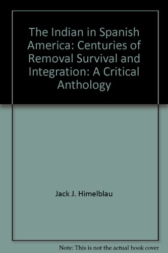 Stock image for The Indian in Spanish America: Centuries of Removal, Survival, and Integration: A Critical Anthology for sale by La Playa Books