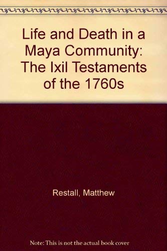 Life and Death in a Maya Community: The Ixil Testaments of the 1760s (English, Mayan and Mayan Edition) (9780911437317) by Restall, Matthew