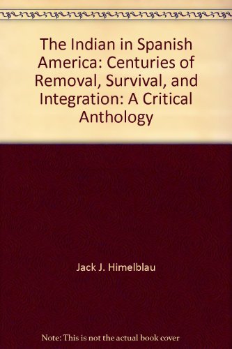 Stock image for The Indian in Spanish America: Centuries of Removal, Survival, and Integration: A Critical Anthology for sale by HPB-Red