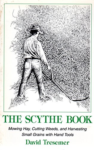 Stock image for The Scythe Book: Mowing Hay, Cutting Weeds, and Harvesting Small Grains, With Hand Tools for sale by More Than Words