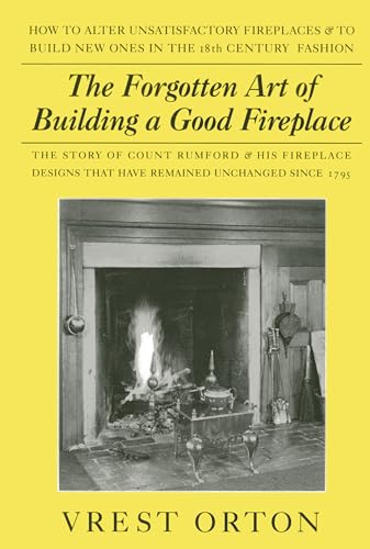 Beispielbild fr The Forgotten Art of Building a Good Fireplace: The Story of Sir Benjamin Thompson, Count Rumford, an American Genius, & His Principles of Fireplace Design Which Have Remained Unchanged for 174 Years zum Verkauf von WorldofBooks