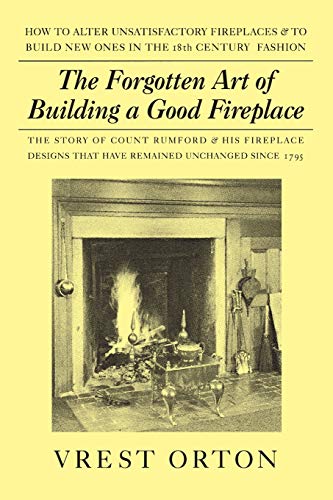 9780911469172: The Forgotten Art of Building a Good Fireplace, Revised Edition: The Story of Sir Benjamin Thompson, Count Rumford, an American Genius & His ... Which Have Remained Unchanged for 174 years