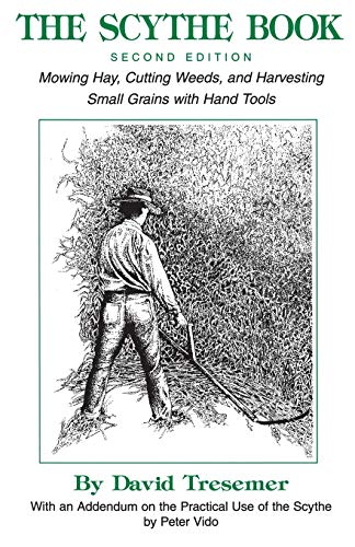 Beispielbild fr The Scythe Book : Mowing Hay, Cutting Weeds and Harvesting Small Grains with Hand Tools zum Verkauf von Better World Books