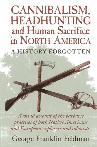 Beispielbild fr Cannibalism, Headhunting and Human Sacrifice in North America: A History Forgotten zum Verkauf von HPB-Emerald