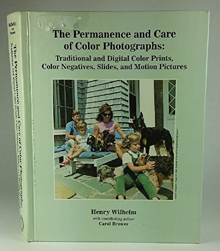 The Permanence and Care of Color Photographs: Traditional and Digital Color Prints, Color Negatives, Slides, and Motion Pictures - Wilhelm, Henry