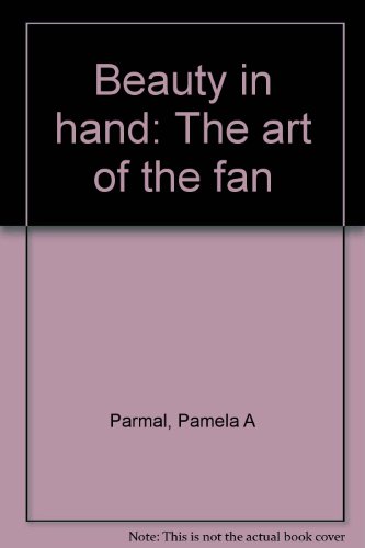 Beauty in hand: The art of the fan : Museum of Art, Rhode Island School of Design, June 1-August 18, 1990 (9780911517545) by Parmal, Pamela A