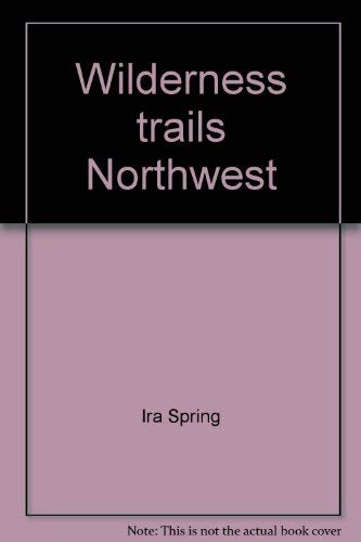 Imagen de archivo de Wilderness trails Northwest;: A hiker's and climber's overview-guide to national parks and wilderness areas in Wyoming, Montana, Idaho, Northern . British Columbia, Canadian Rockies, a la venta por Hippo Books