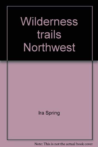 WILDERNESS TRAILS NORTHWEST, A HIKER'S AND CLIMBER'S OVERVIEW-GUIDE TO NATIONAL PARKS AND WILDERN...