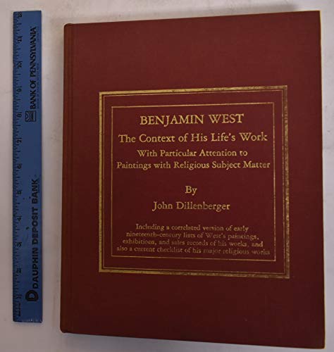 Benjamin West: The Context of His Life's Work, With Particular Attention To Paintings with Religious Subject Matter (9780911536652) by Dillenberger, John