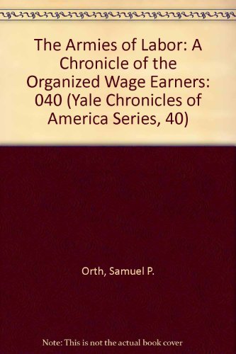 Beispielbild fr The Armies of Labor: A Chronicle of the Organized Wage Earners (Yale Chronicles of America Series, 40) zum Verkauf von Ergodebooks