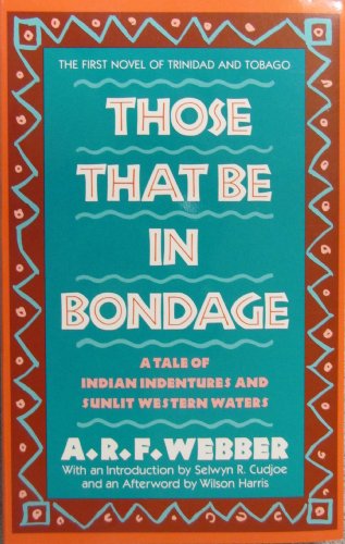 Stock image for THOSE THAT BE IN BONDAGE, A Tale of Indian Indentures and Sunlit Western Waters, (The First Novel of Trinidad and Tobago) for sale by NightsendBooks