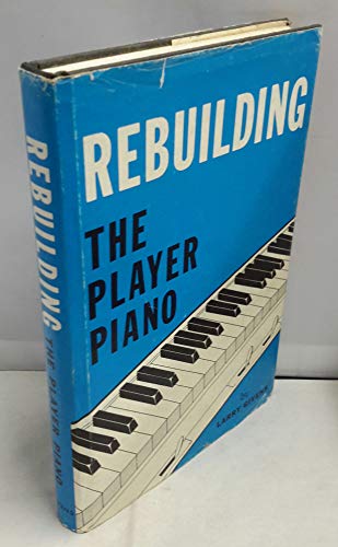 Beispielbild fr Rebuilding the Player Piano zum Verkauf von Half Price Books Inc.