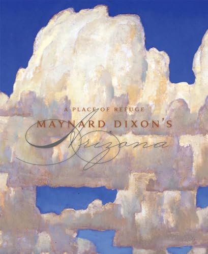 Stock image for A Place of Refuge : Maynard Dixon's Arizona Limited edition No. 79 of 100 in white linen slipcase for sale by Sabino Books