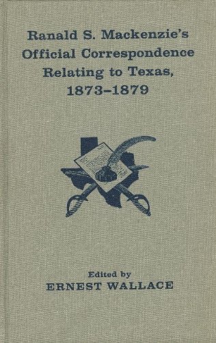 Ranald S. MacKenzie's Official Correspondence Relating to Texas, 1873-1879