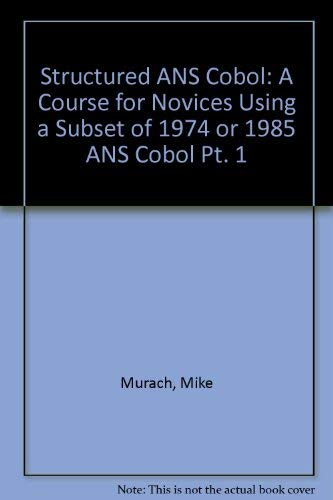 Structured Ans Cobol, Part 1: A Course for Novices Using a Subset of 1974 and 1985 Ans Cobol (9780911625370) by Murach, Mike