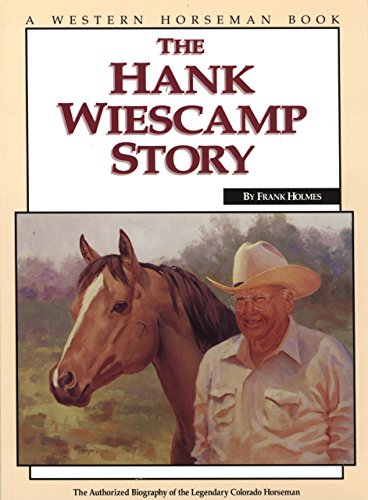 Stock image for The Hank Weiscamp Story: The Authorized Biography of the Legendary Colorado Horseman for sale by Goodwill Books